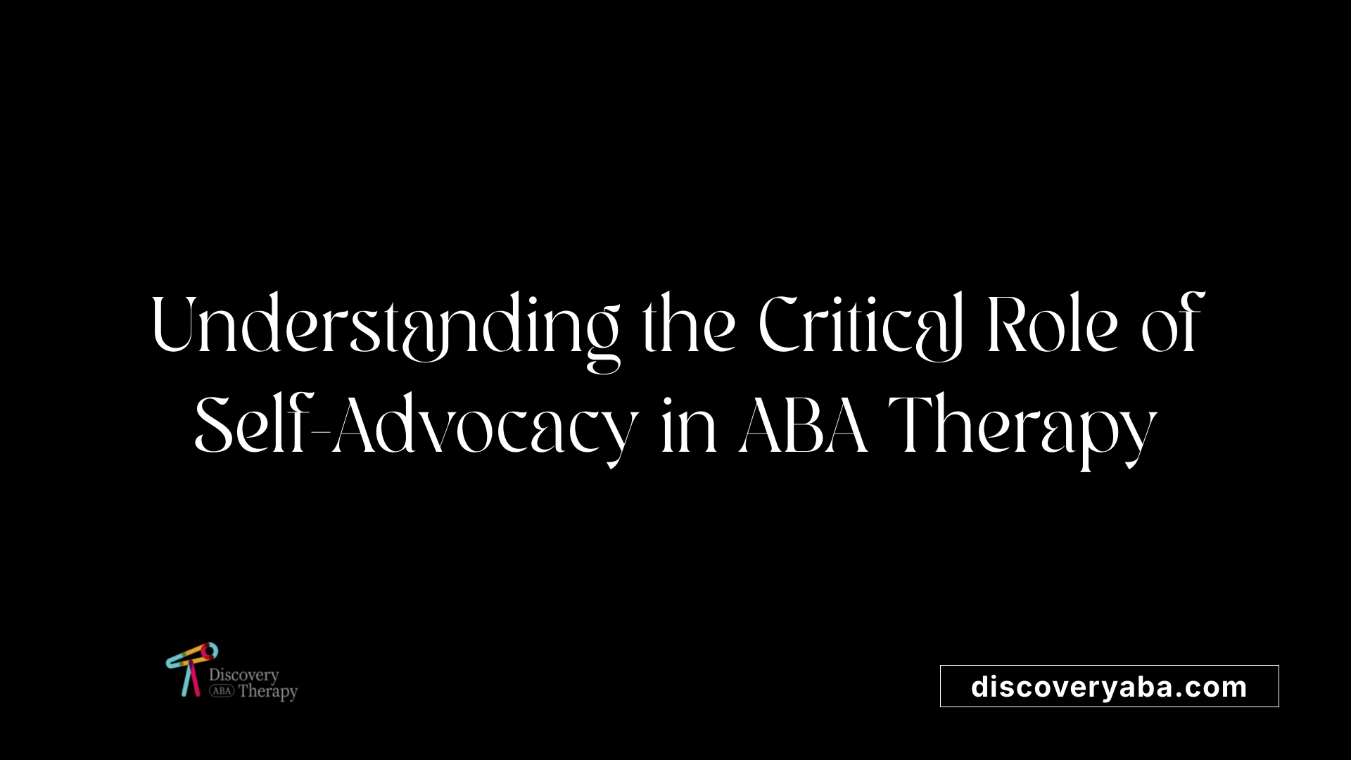 Understanding the Critical Role of Self-Advocacy in ABA Therapy