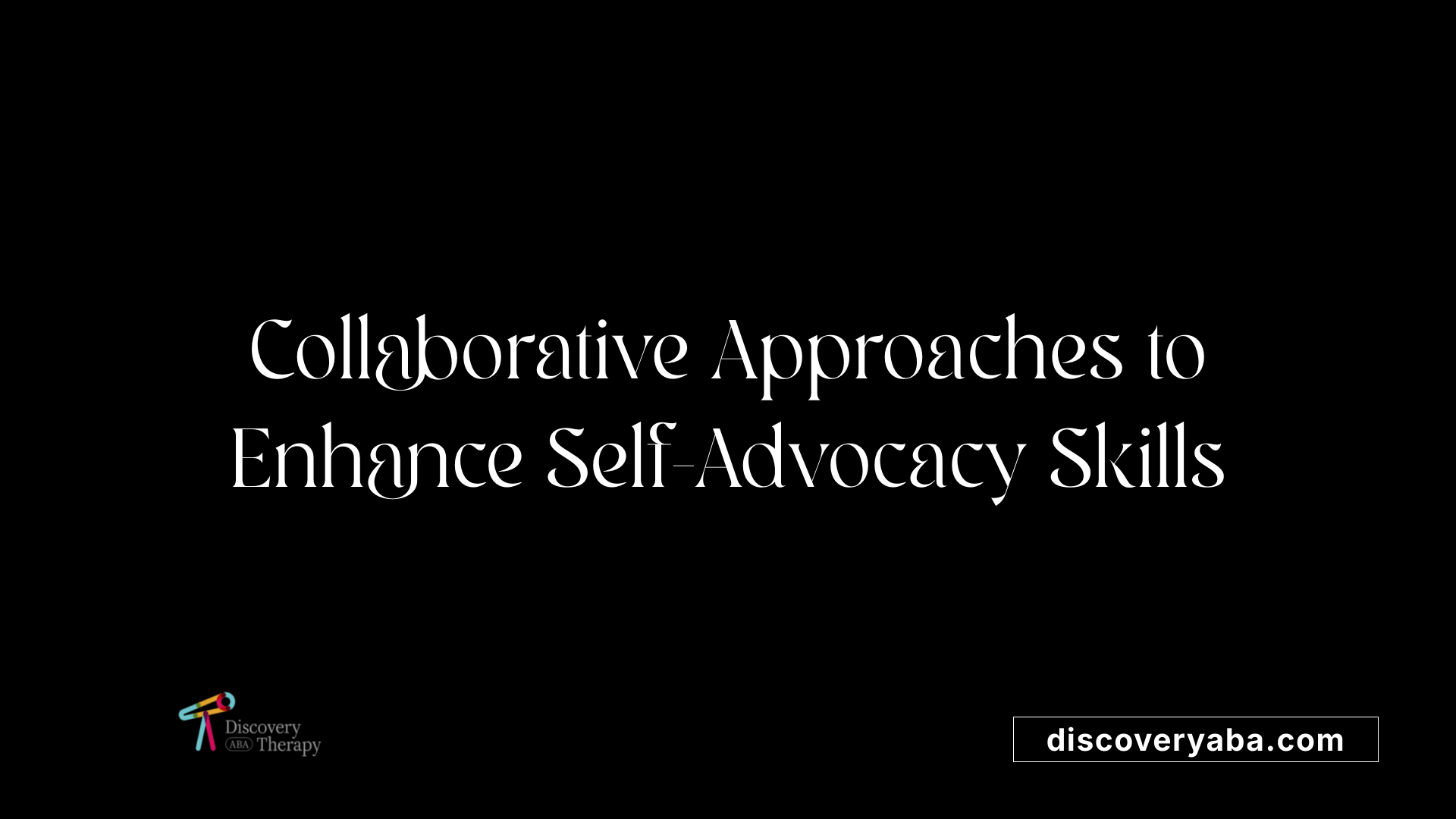 Collaborative Approaches to Enhance Self-Advocacy Skills