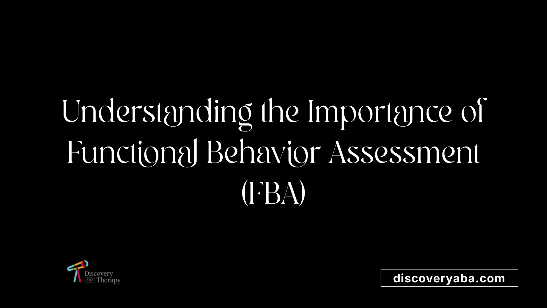 Understanding the Importance of Functional Behavior Assessment (FBA)