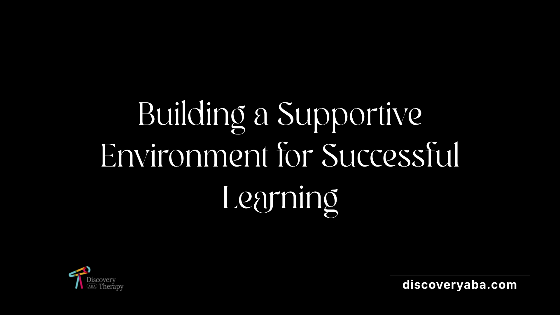 Building a Supportive Environment for Successful Learning