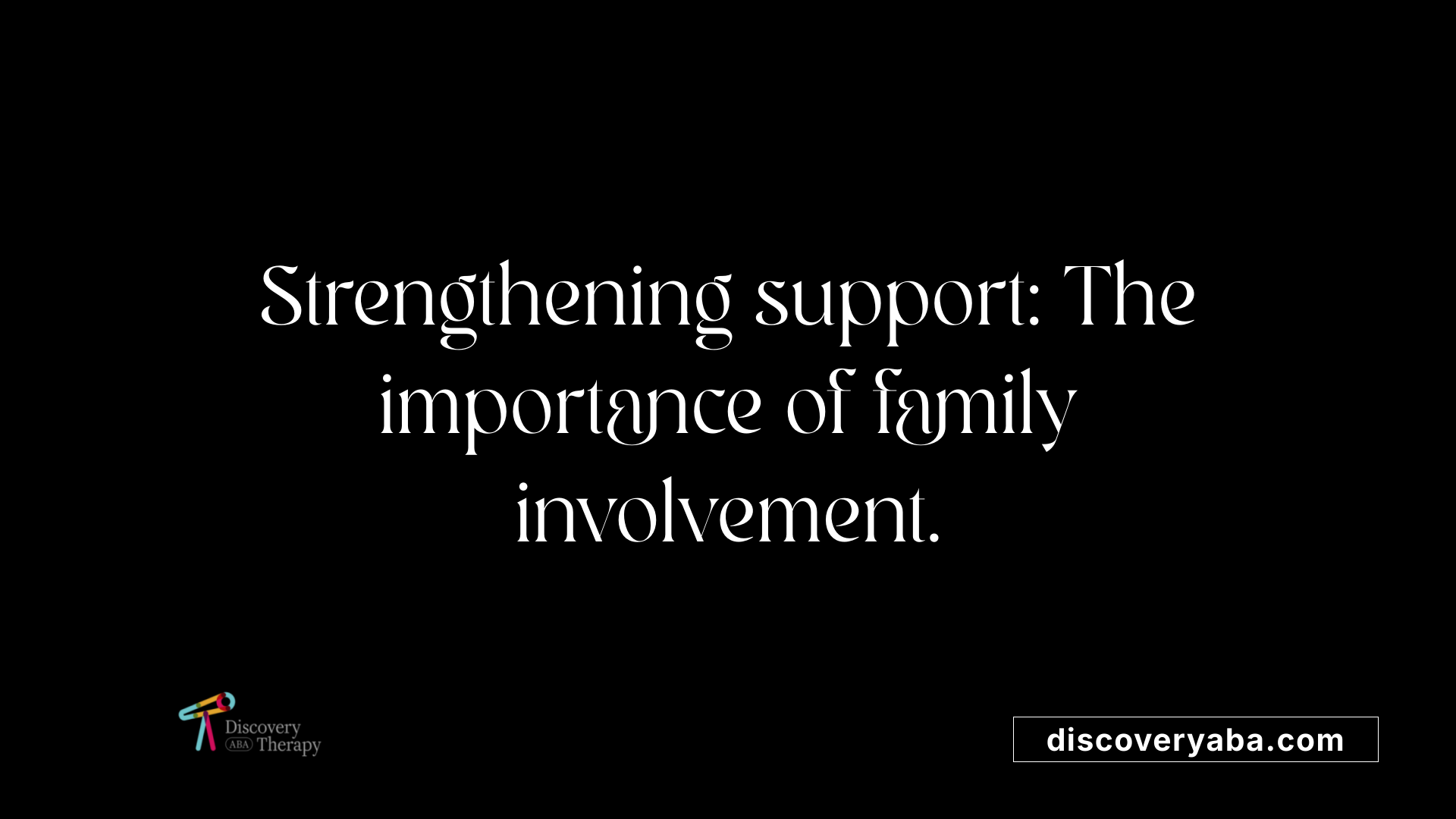Strengthening support: The importance of family involvement.