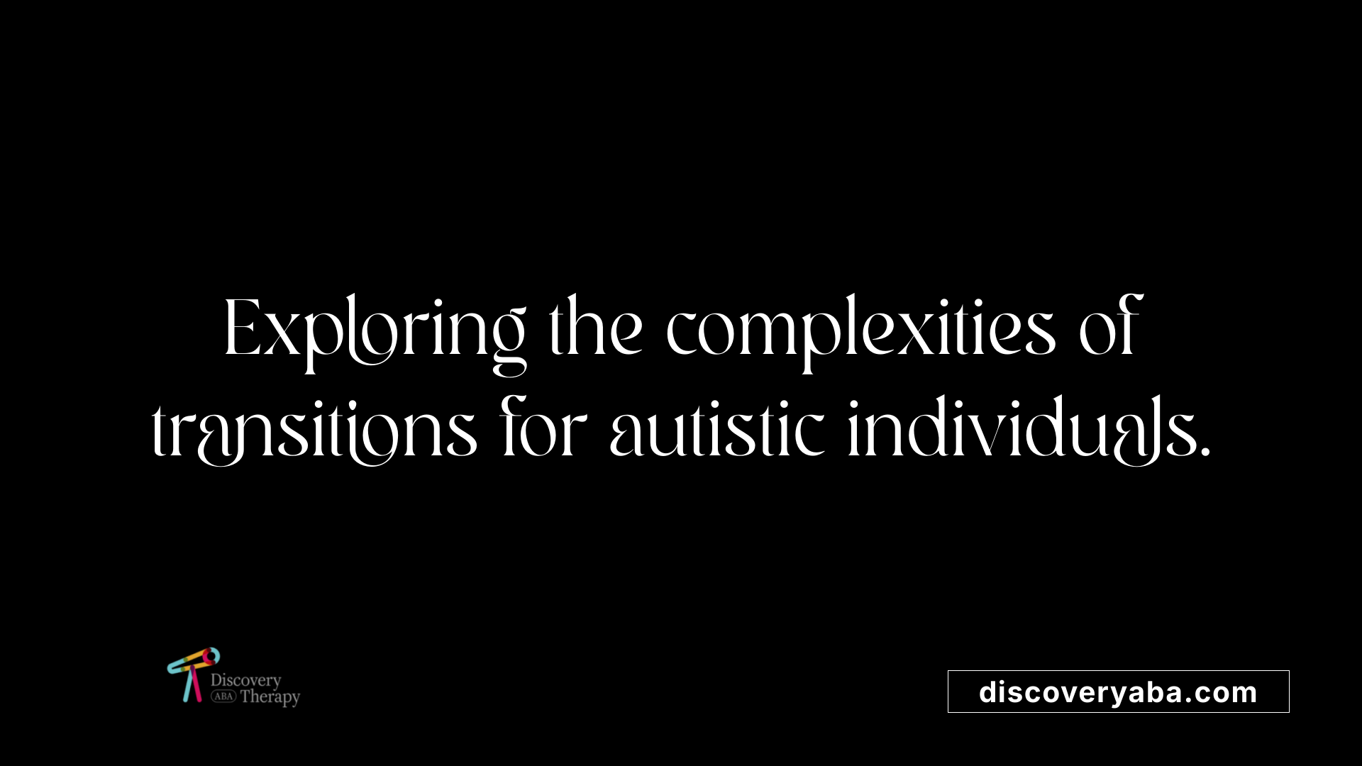 Exploring the complexities of transitions for autistic individuals.