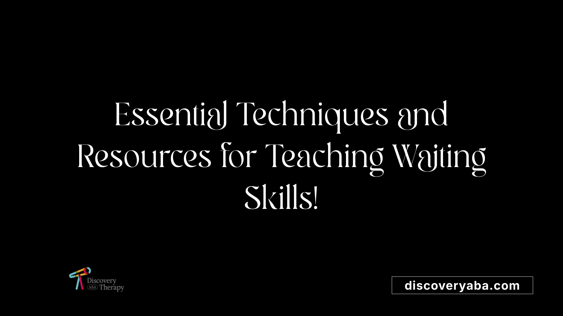 Essential Techniques and Resources for Teaching Waiting Skills!