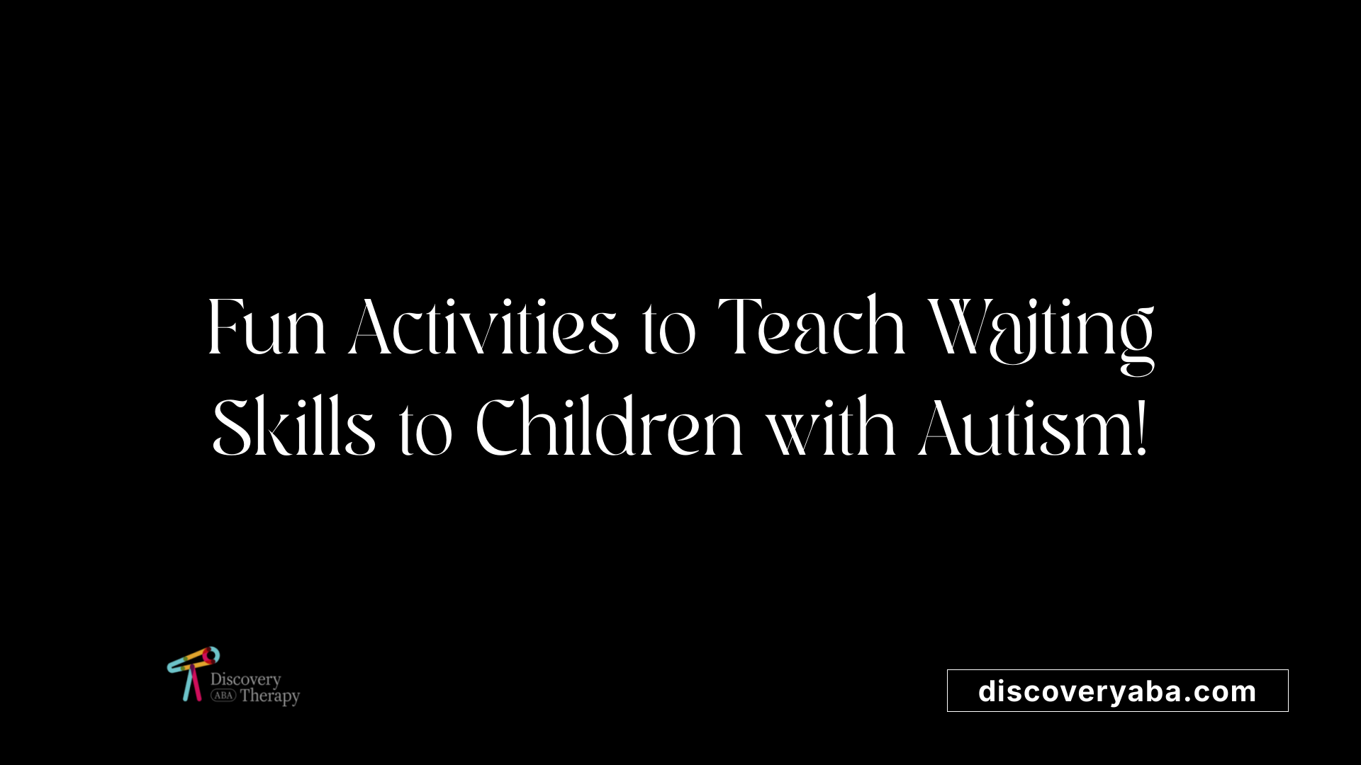 Fun Activities to Teach Waiting Skills to Children with Autism!