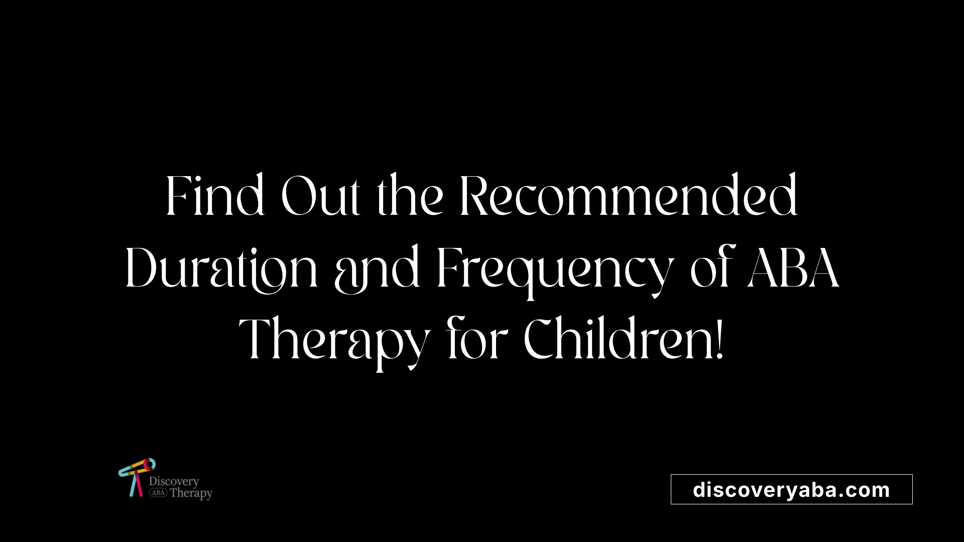 Find Out the Recommended Duration and Frequency of ABA Therapy for Children!