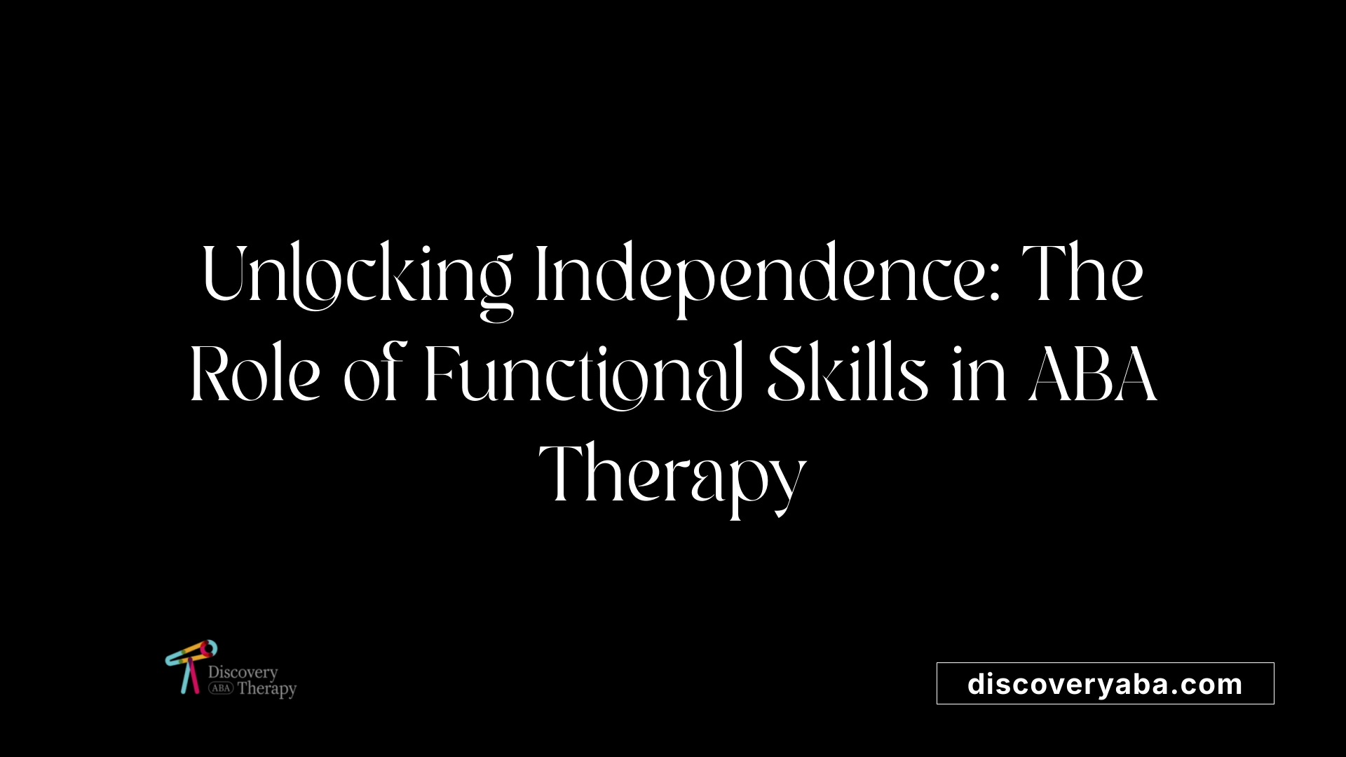 Unlocking Independence: The Role of Functional Skills in ABA Therapy