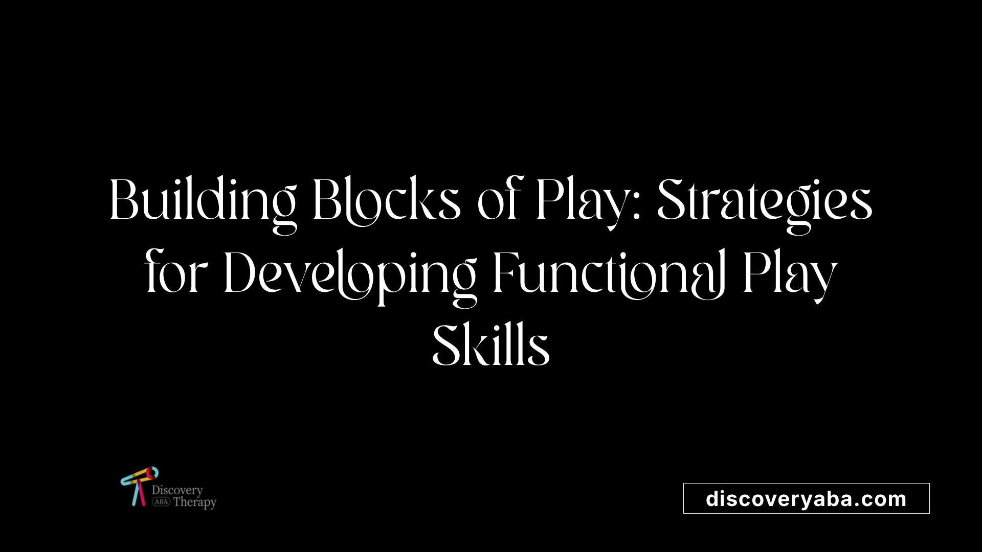 Building Blocks of Play: Strategies for Developing Functional Play Skills