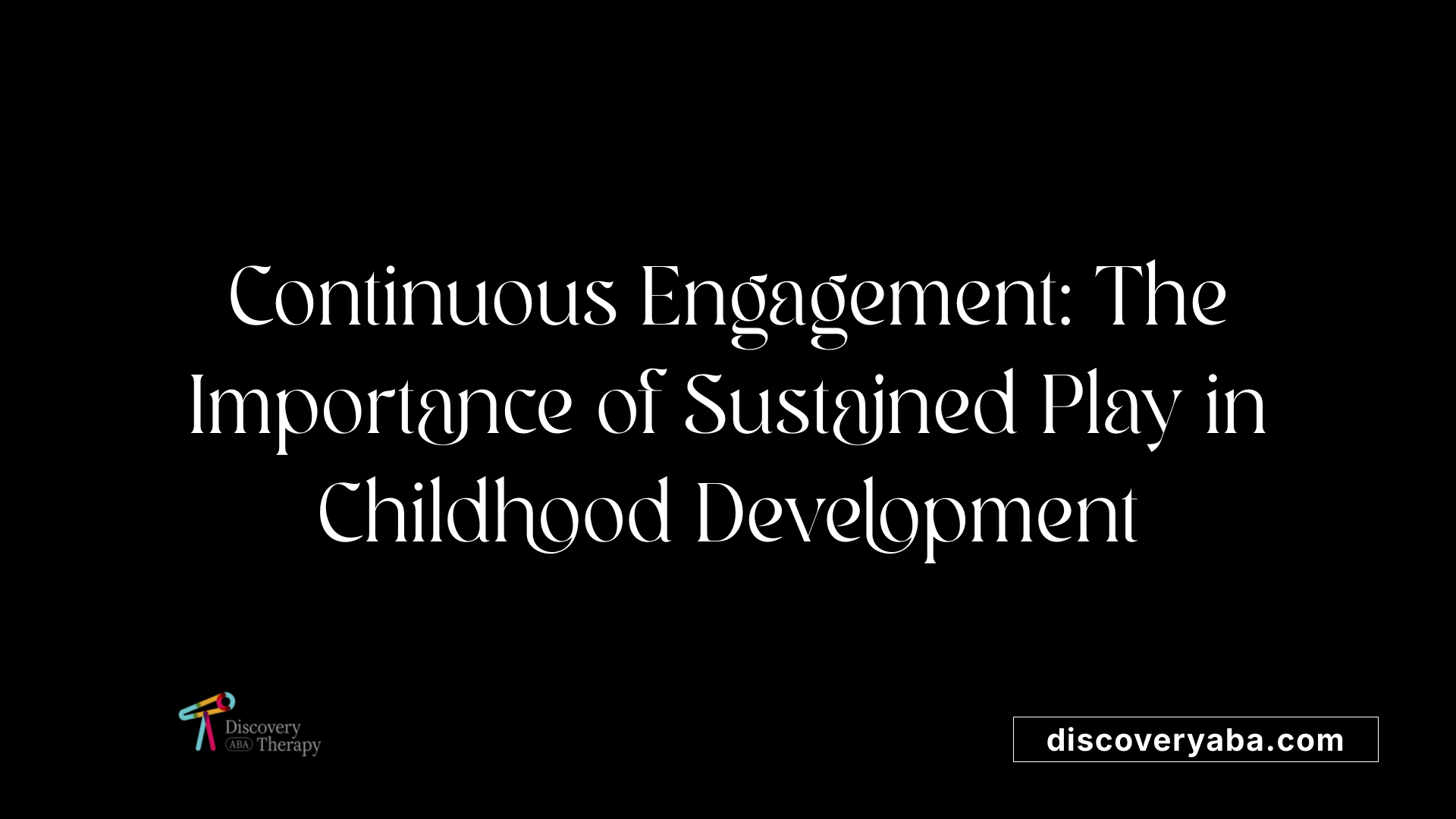 Continuous Engagement: The Importance of Sustained Play in Childhood Development
