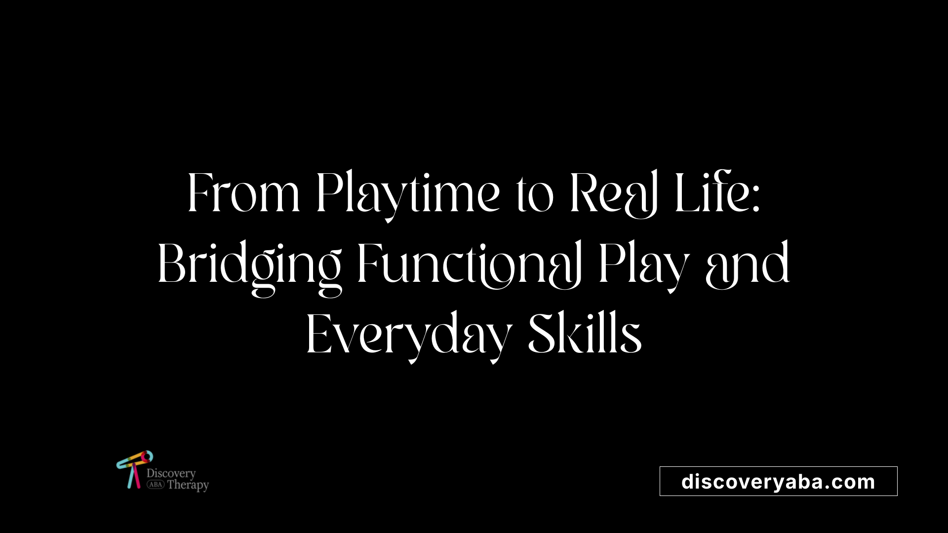 From Playtime to Real Life: Bridging Functional Play and Everyday Skills