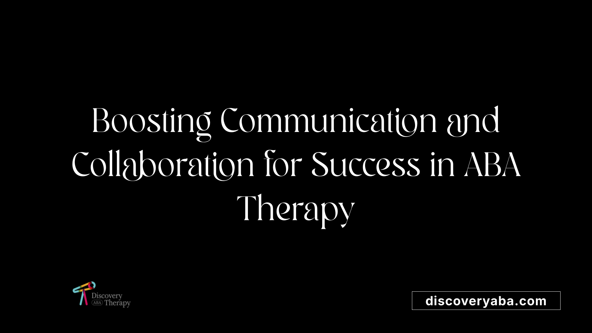 Boosting Communication and Collaboration for Success in ABA Therapy