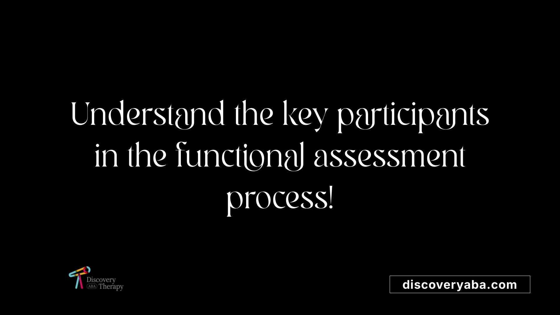 Understand the key participants in the functional assessment process!