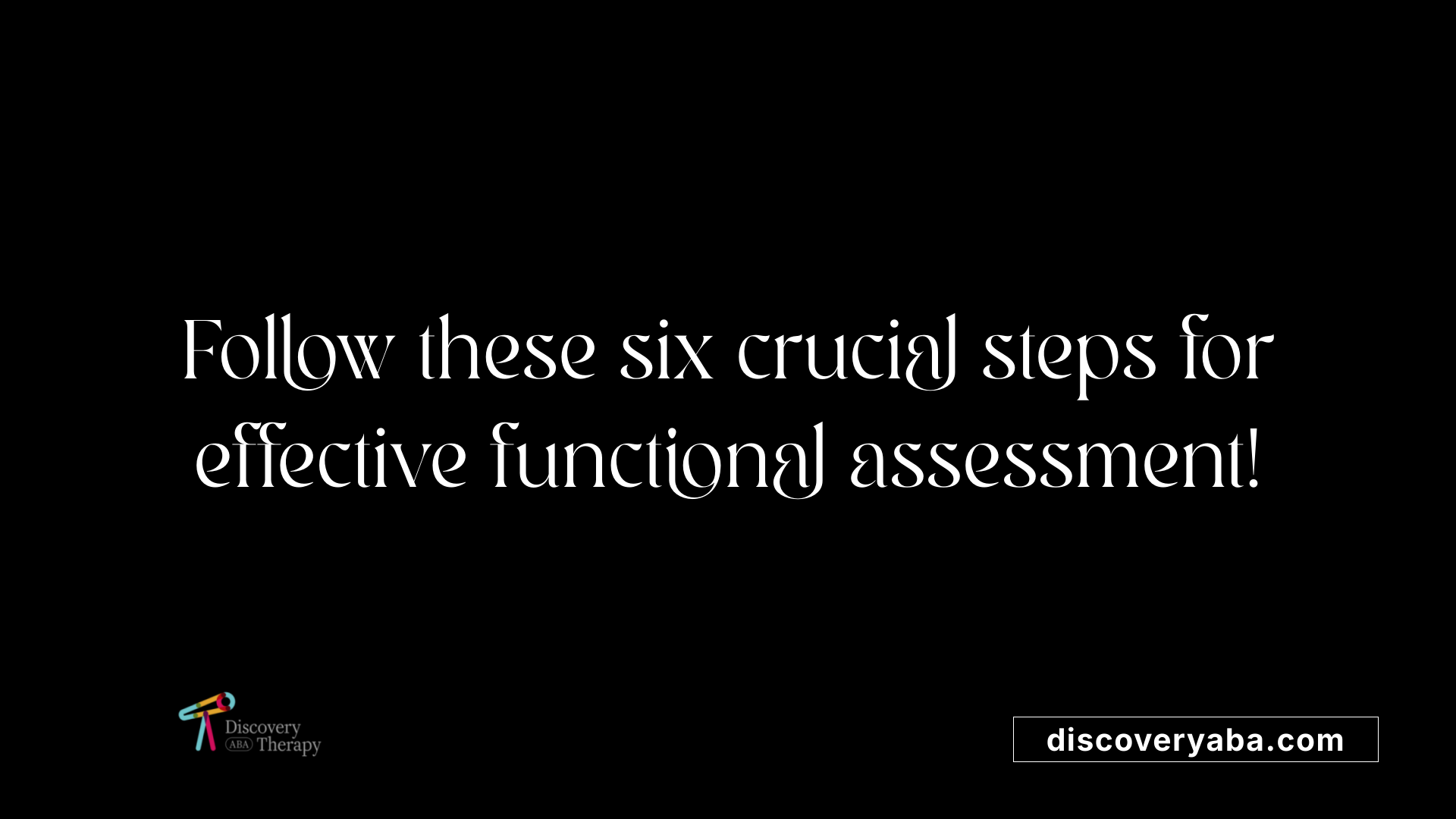 Follow these six crucial steps for effective functional assessment!