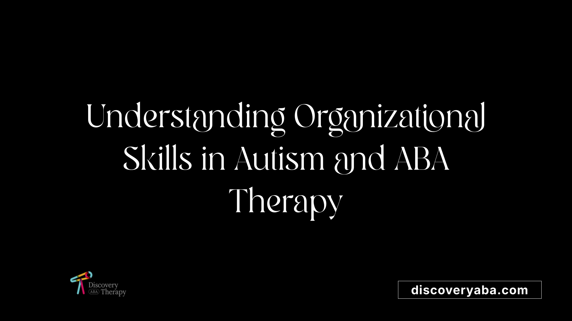 Understanding Organizational Skills in Autism and ABA Therapy