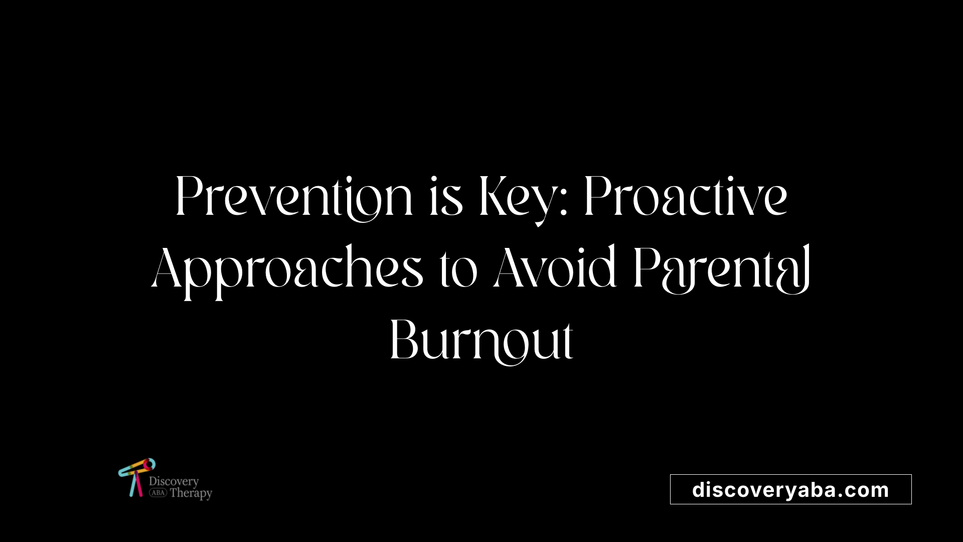Prevention is Key: Proactive Approaches to Avoid Parental Burnout