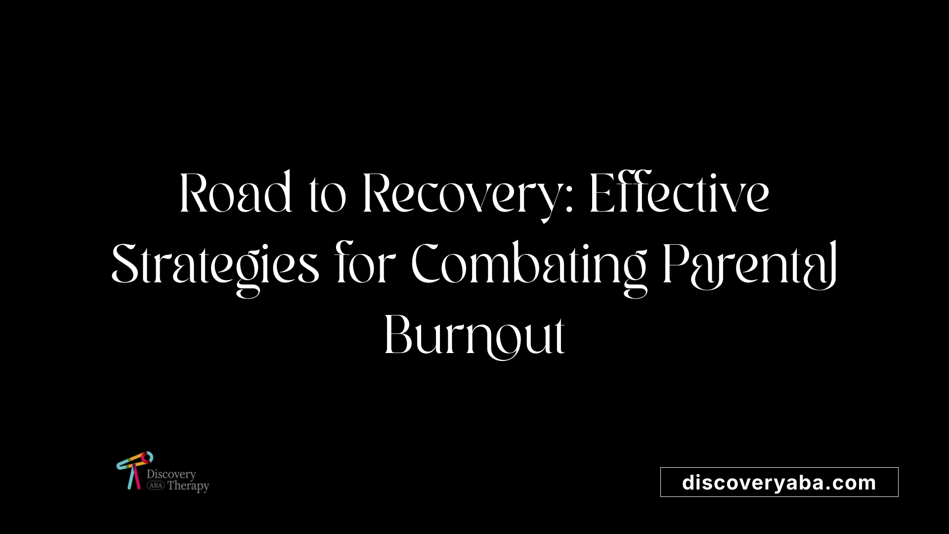 Road to Recovery: Effective Strategies for Combating Parental Burnout