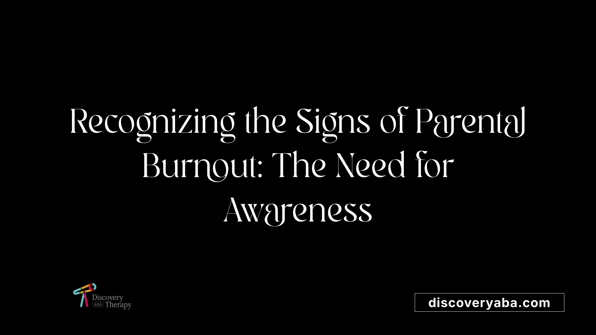 Recognizing the Signs of Parental Burnout: The Need for Awareness