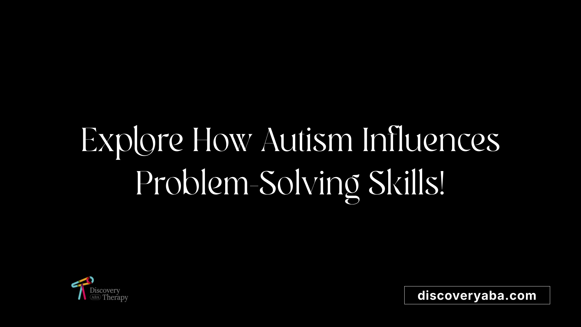 Explore How Autism Influences Problem-Solving Skills!