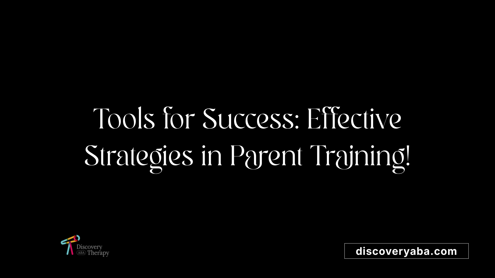 Tools for Success: Effective Strategies in Parent Training!
