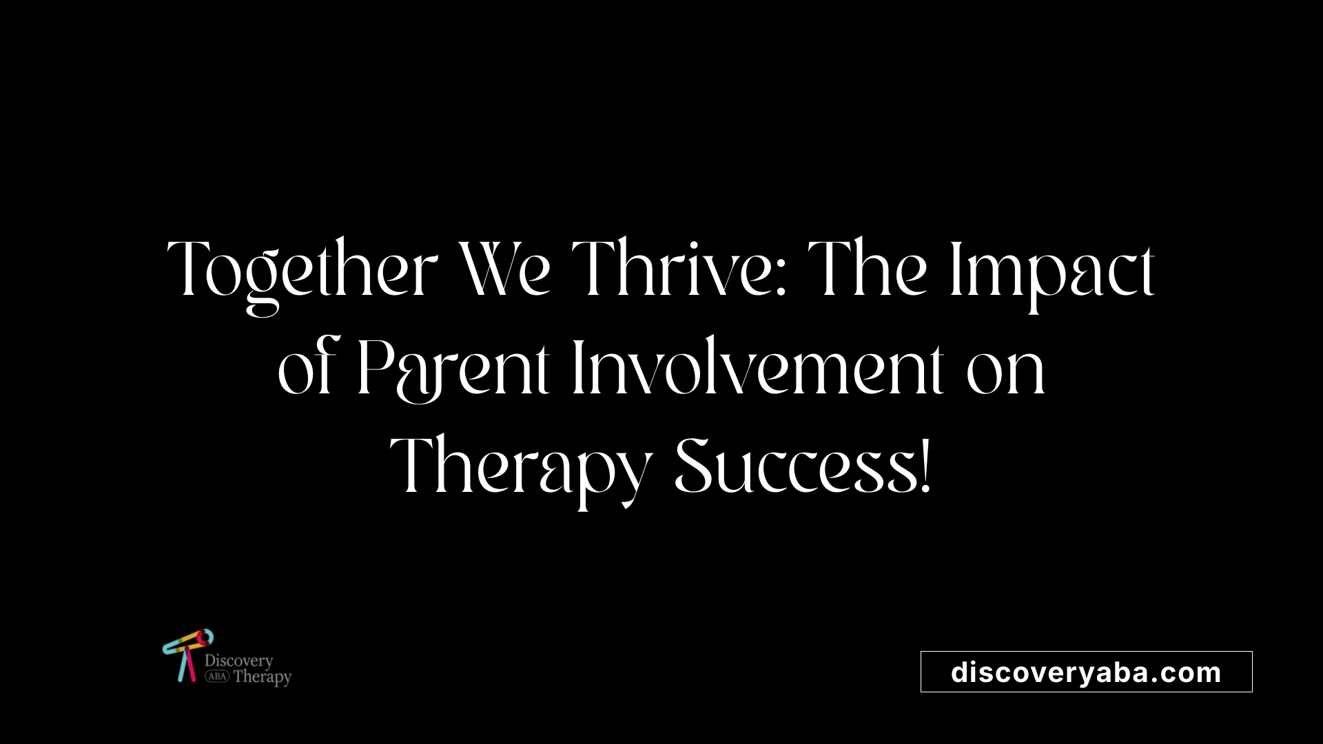 Together We Thrive: The Impact of Parent Involvement on Therapy Success!