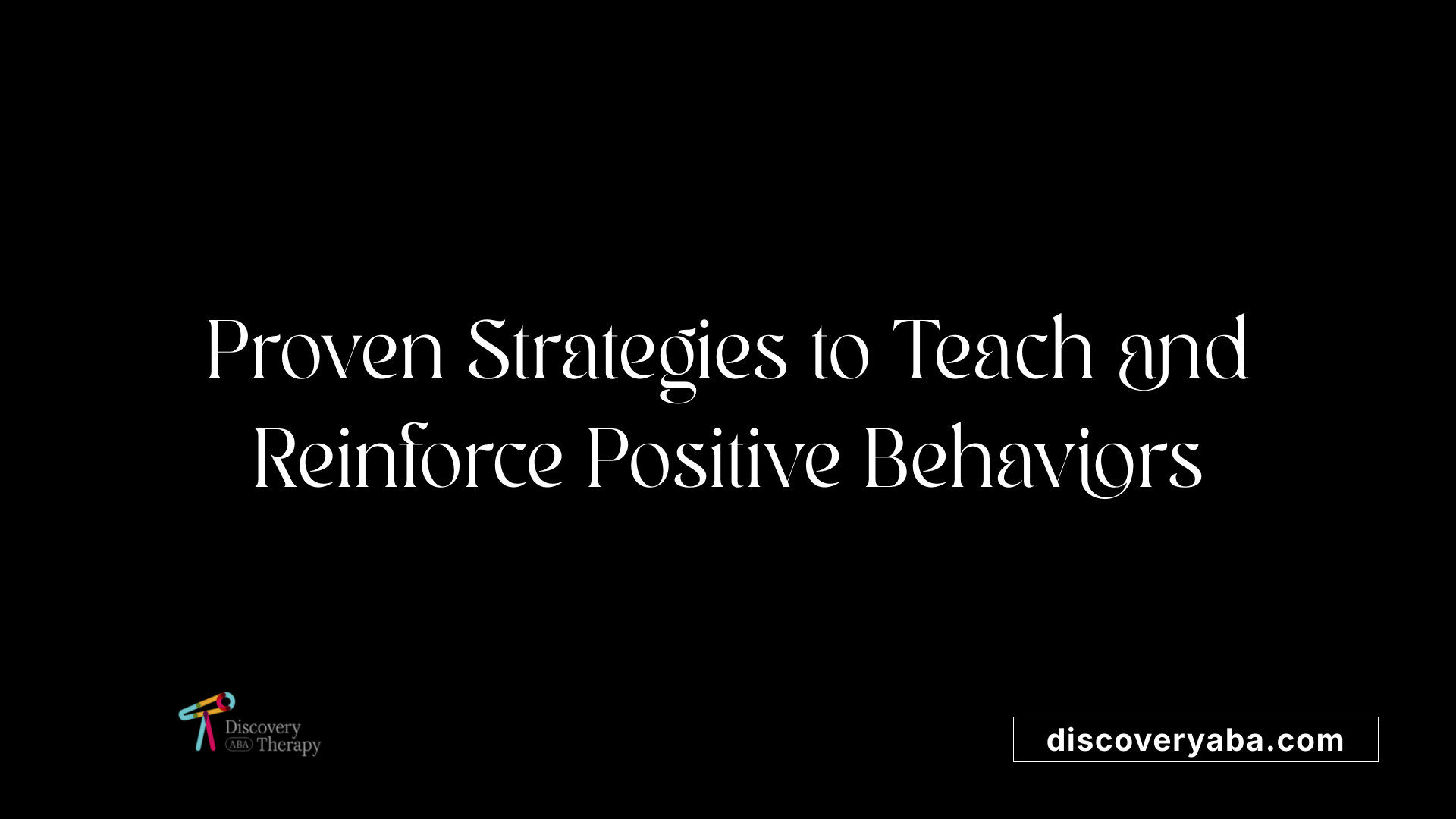 Proven Strategies to Teach and Reinforce Positive Behaviors