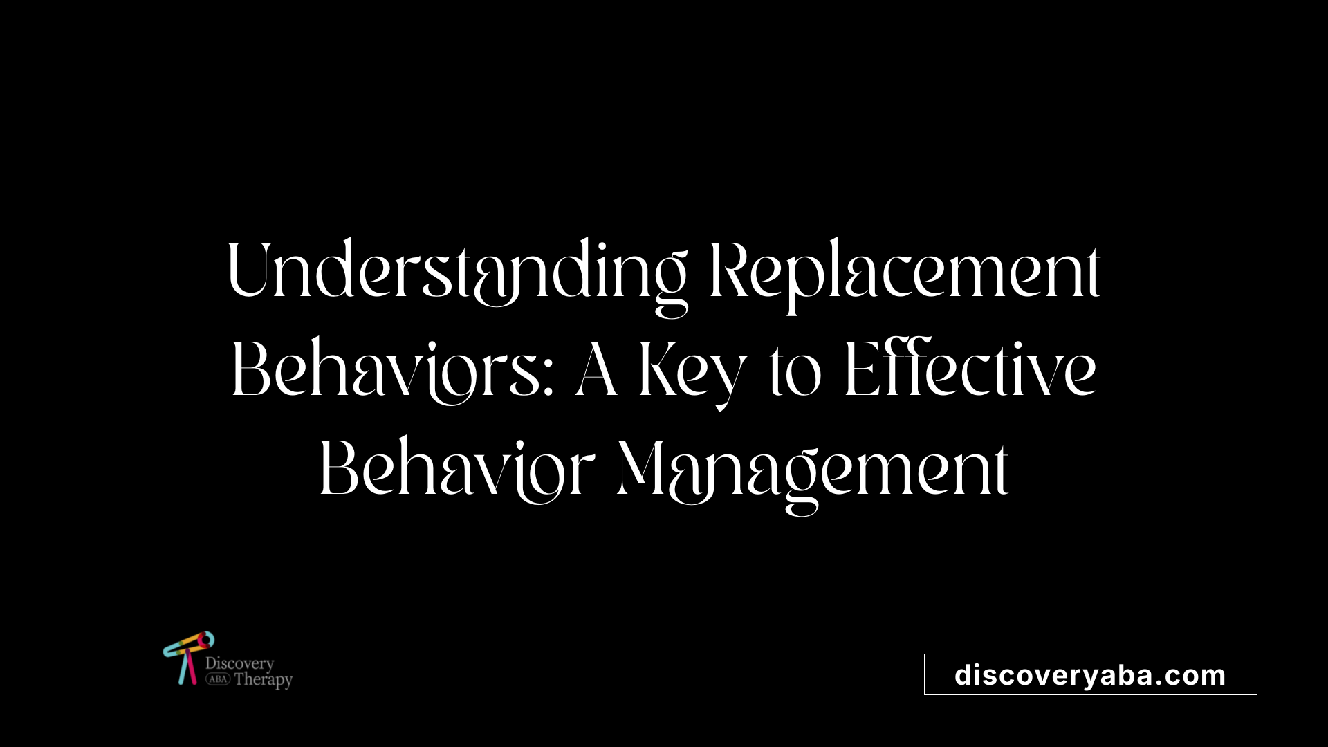 Understanding Replacement Behaviors: A Key to Effective Behavior Management