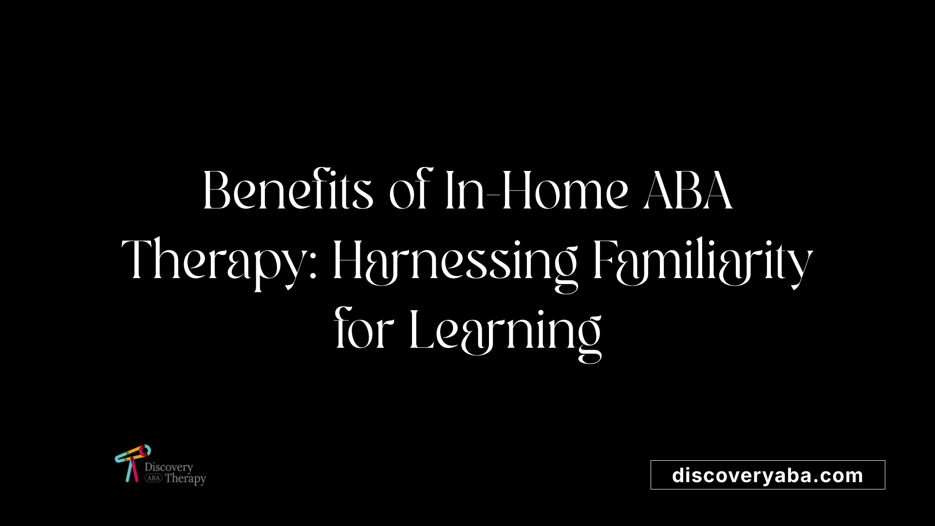 Benefits of In-Home ABA Therapy: Harnessing Familiarity for Learning