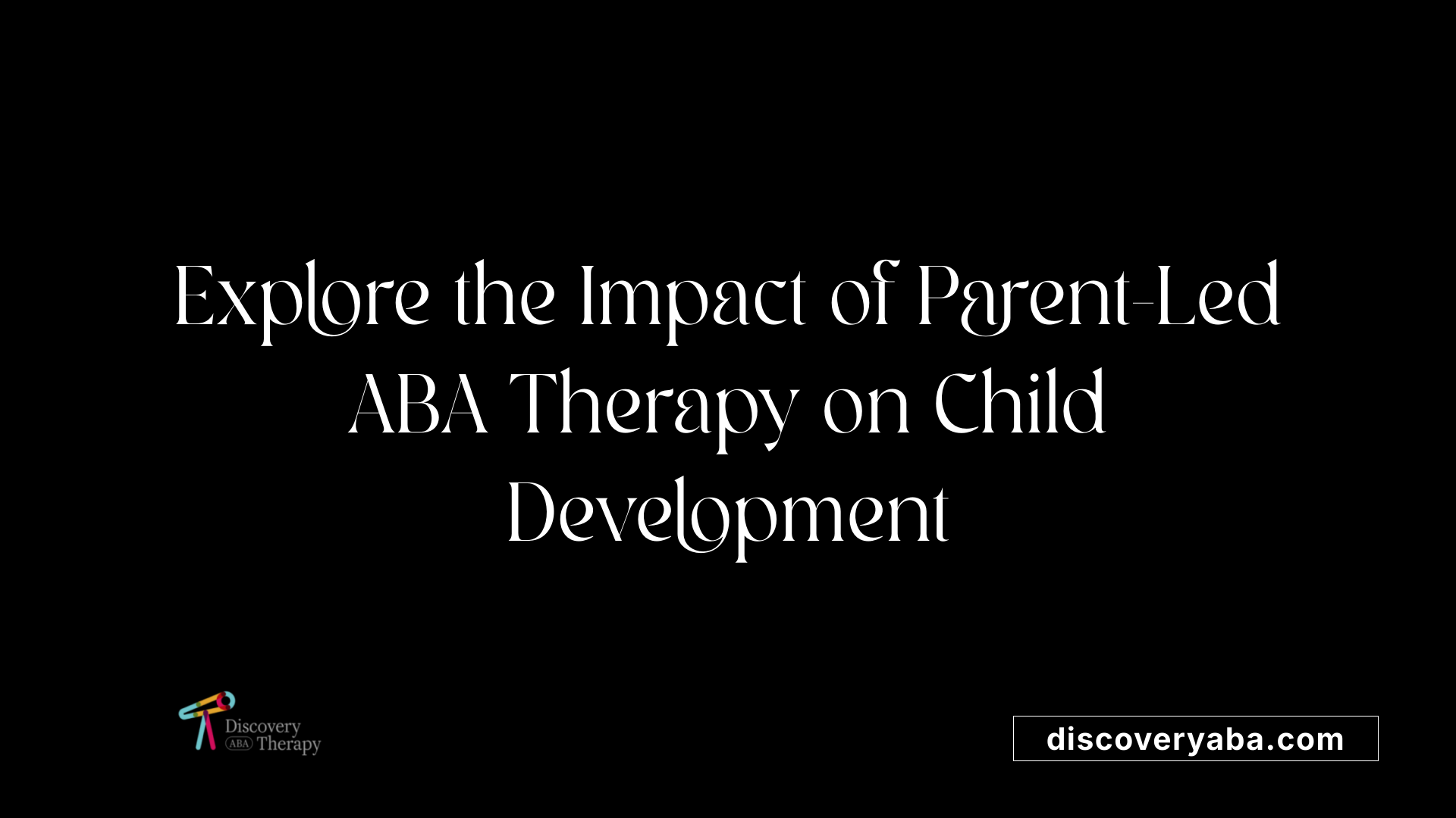Explore the Impact of Parent-Led ABA Therapy on Child Development