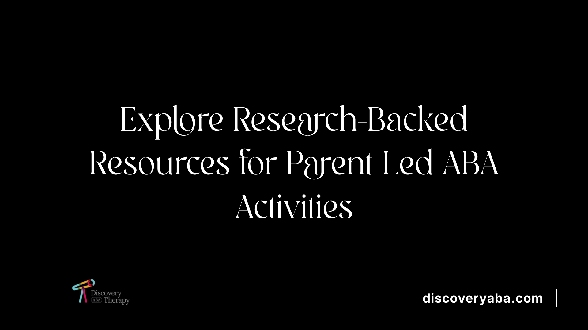 Explore Research-Backed Resources for Parent-Led ABA Activities