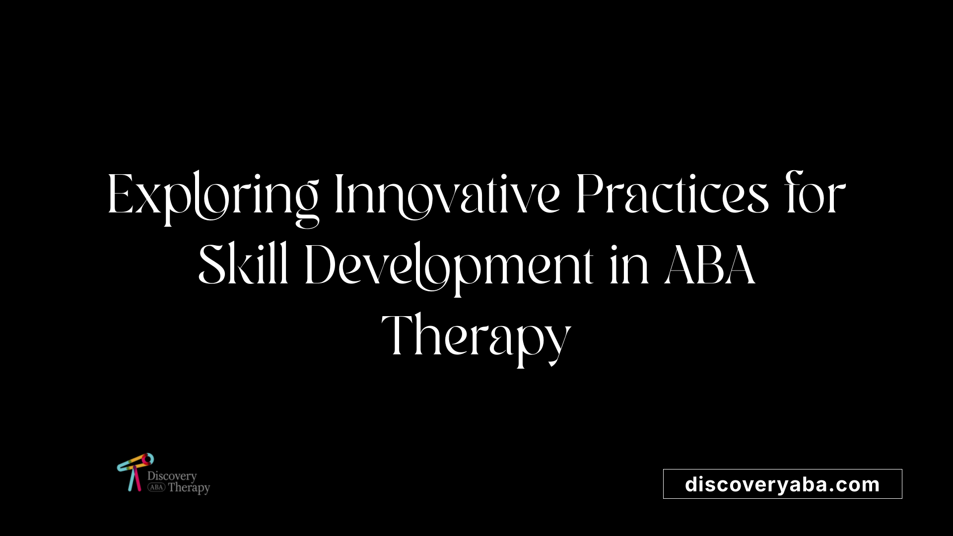 Exploring Innovative Practices for Skill Development in ABA Therapy