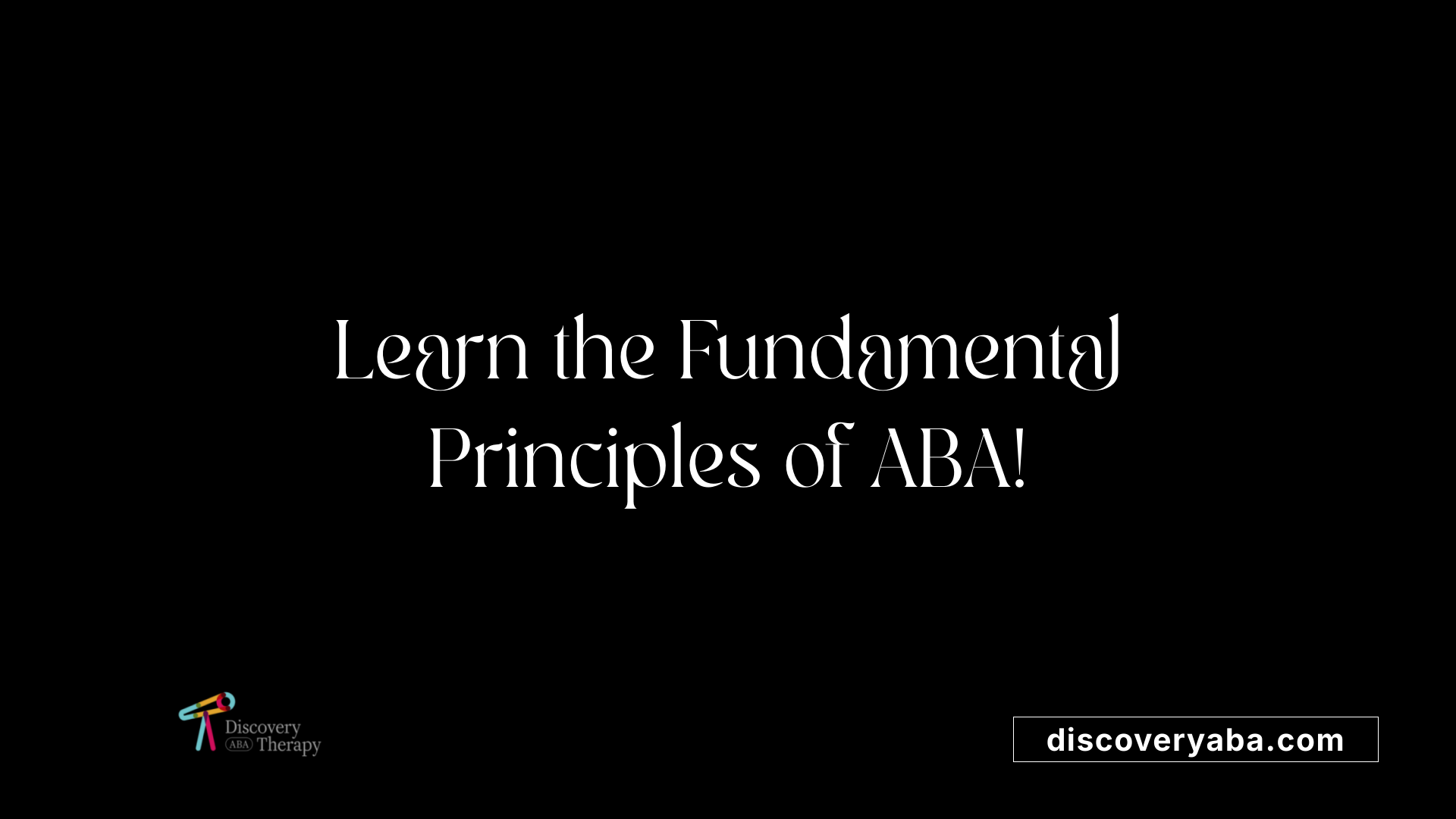 Learn the Fundamental Principles of ABA!