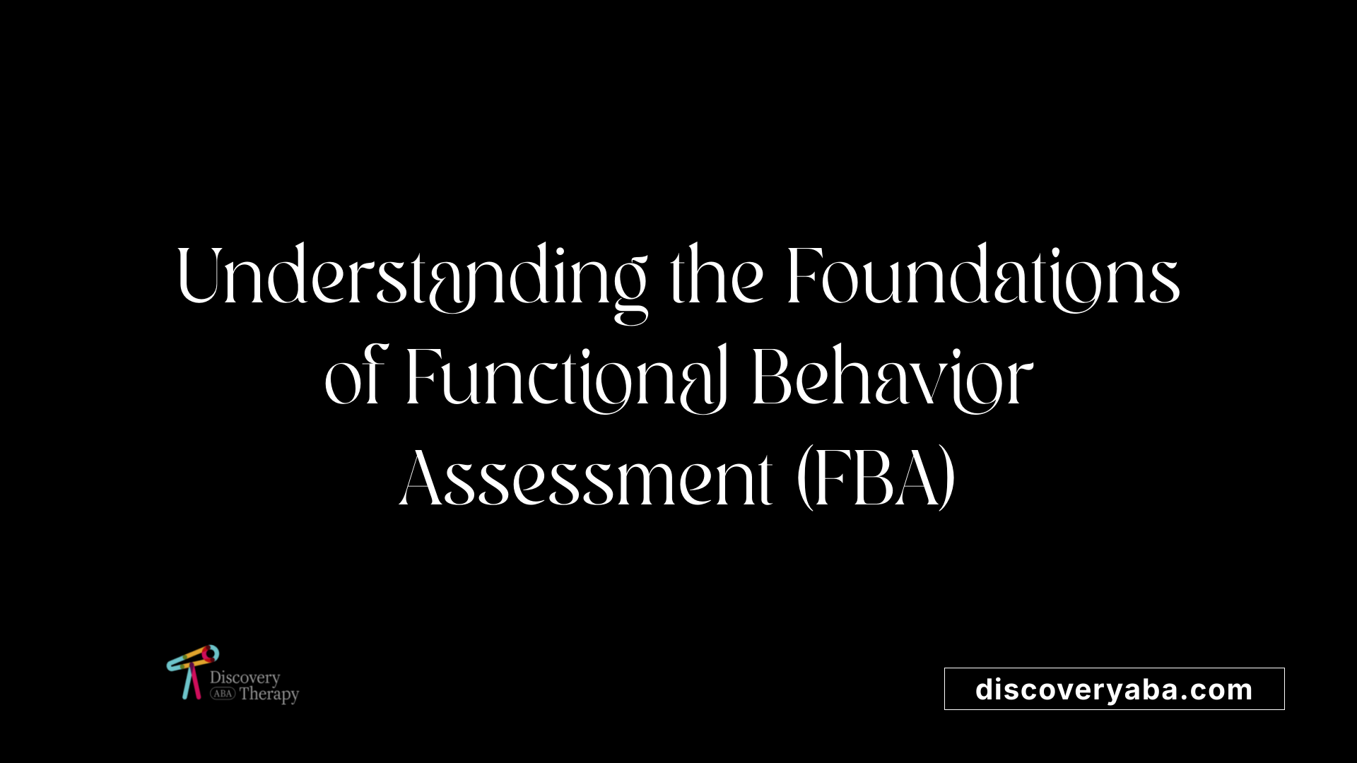 Understanding the Foundations of Functional Behavior Assessment (FBA)