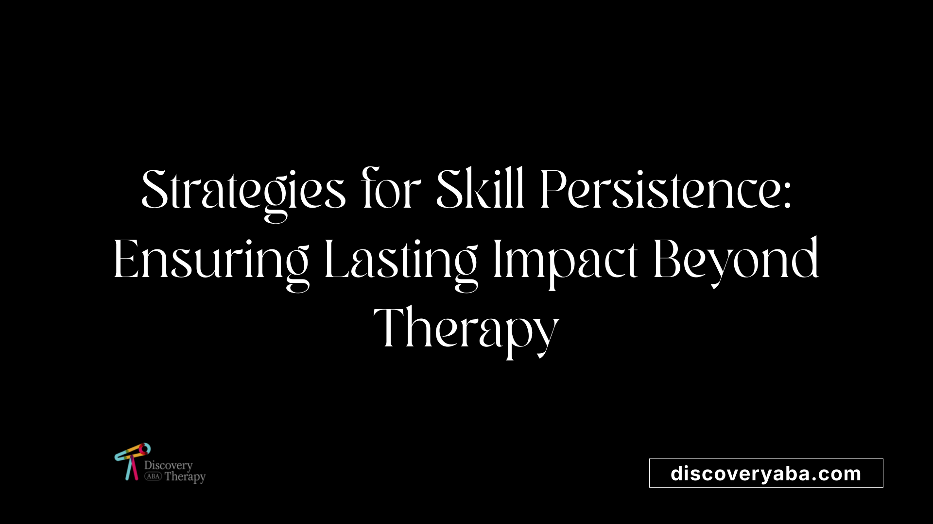 Strategies for Skill Persistence: Ensuring Lasting Impact Beyond Therapy
