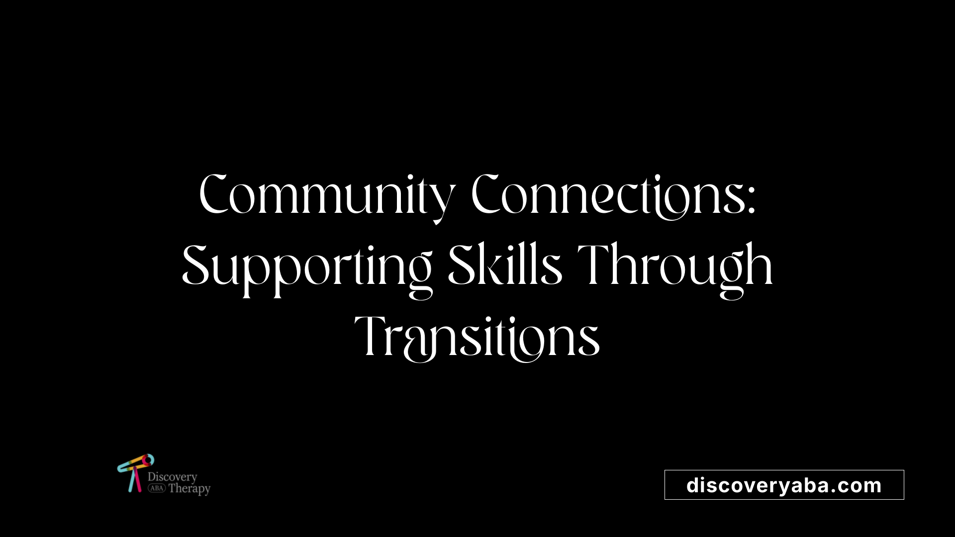 Community Connections: Supporting Skills Through Transitions