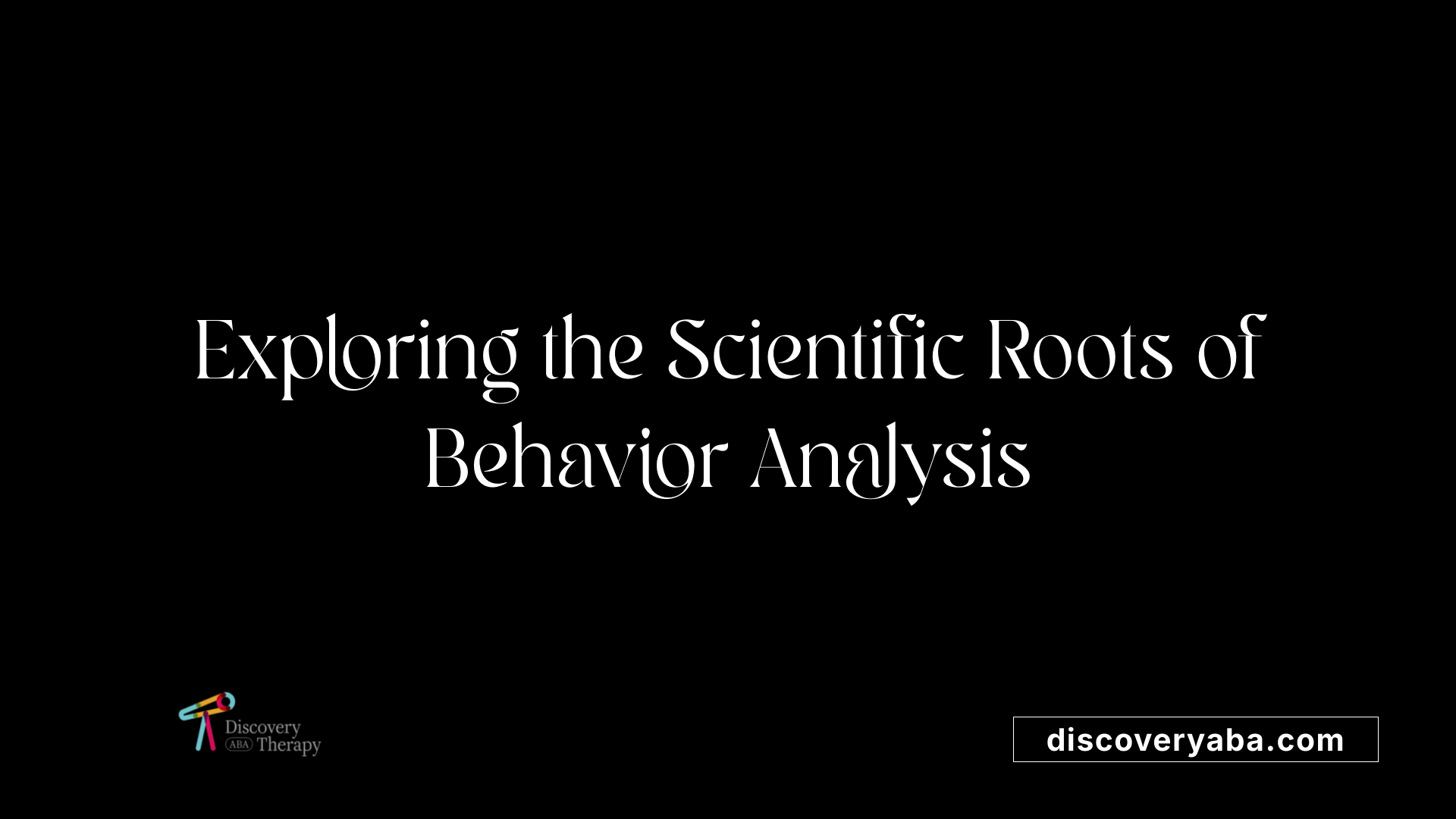 Exploring the Scientific Roots of Behavior Analysis