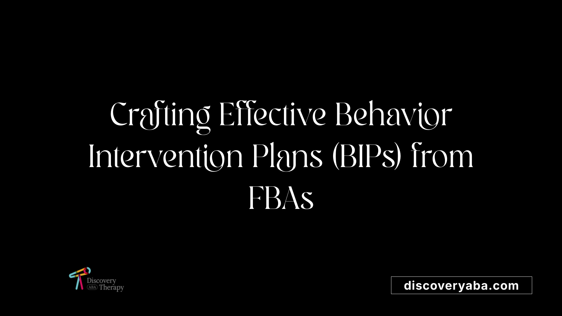 Crafting Effective Behavior Intervention Plans (BIPs) from FBAs