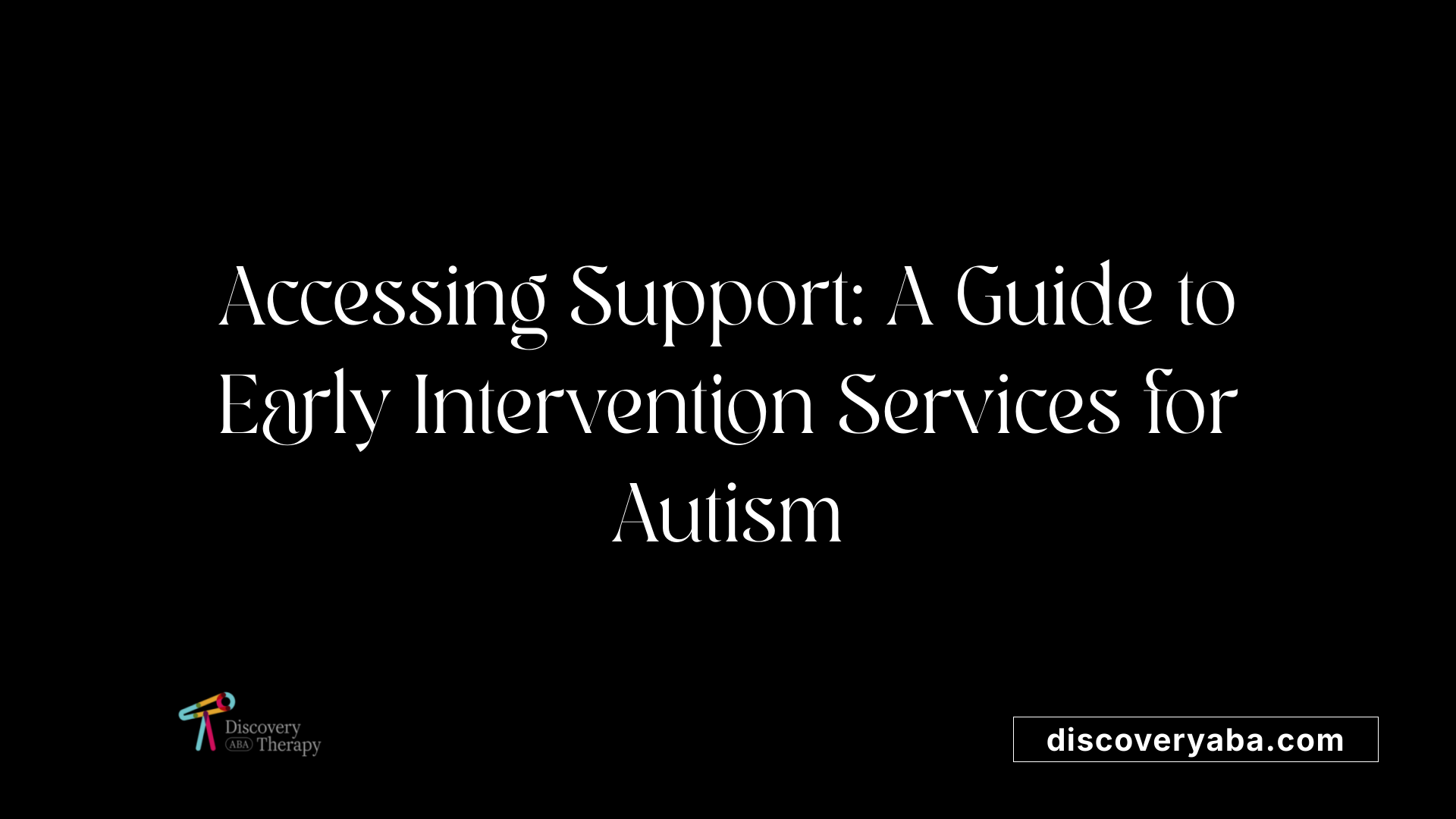 Accessing Support: A Guide to Early Intervention Services for Autism