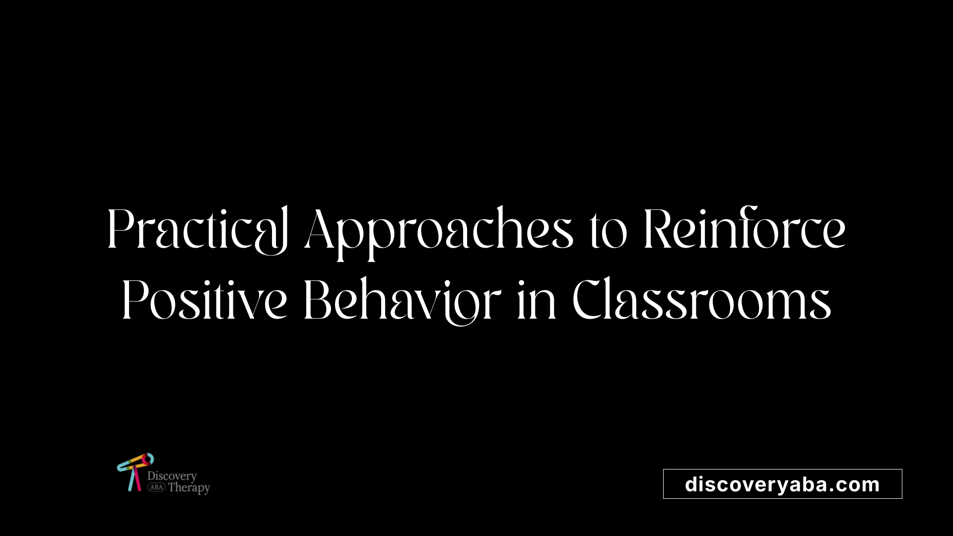 Practical Approaches to Reinforce Positive Behavior in Classrooms