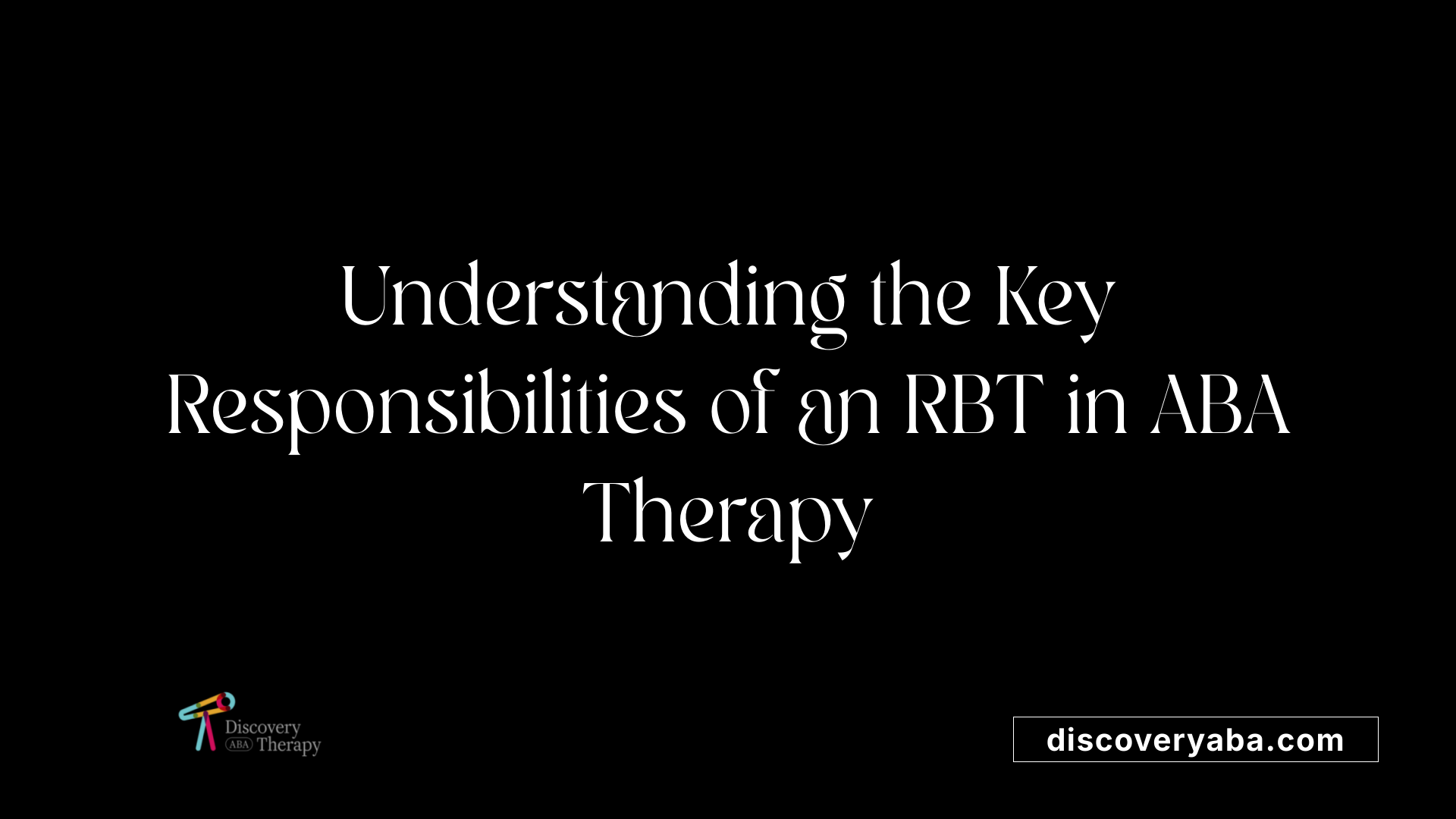 Understanding the Key Responsibilities of an RBT in ABA Therapy