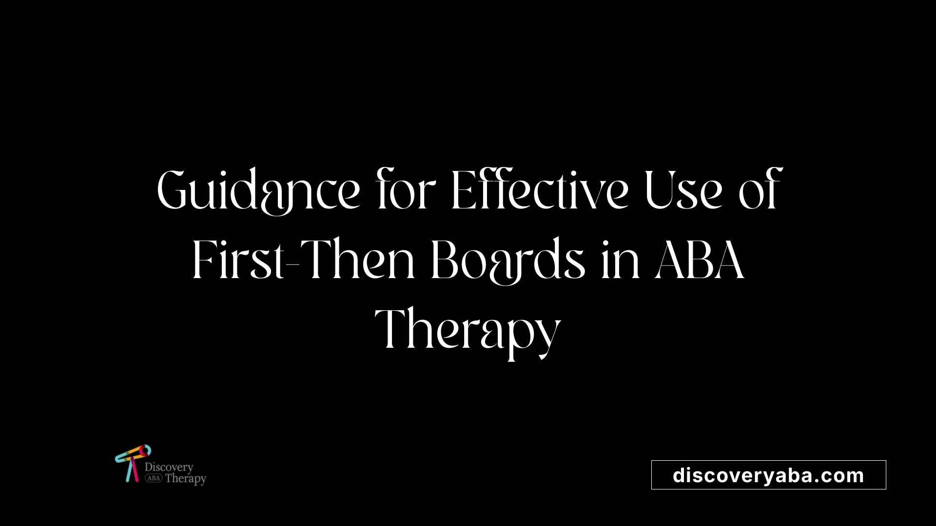 Guidance for Effective Use of First-Then Boards in ABA Therapy