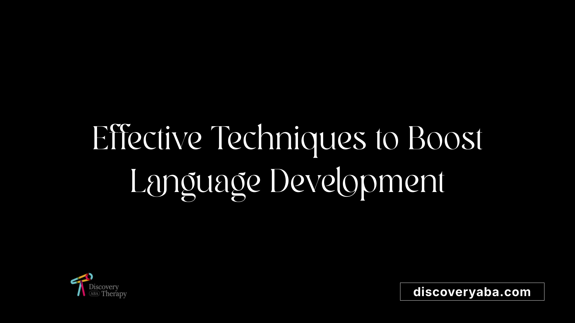 Effective Techniques to Boost Language Development