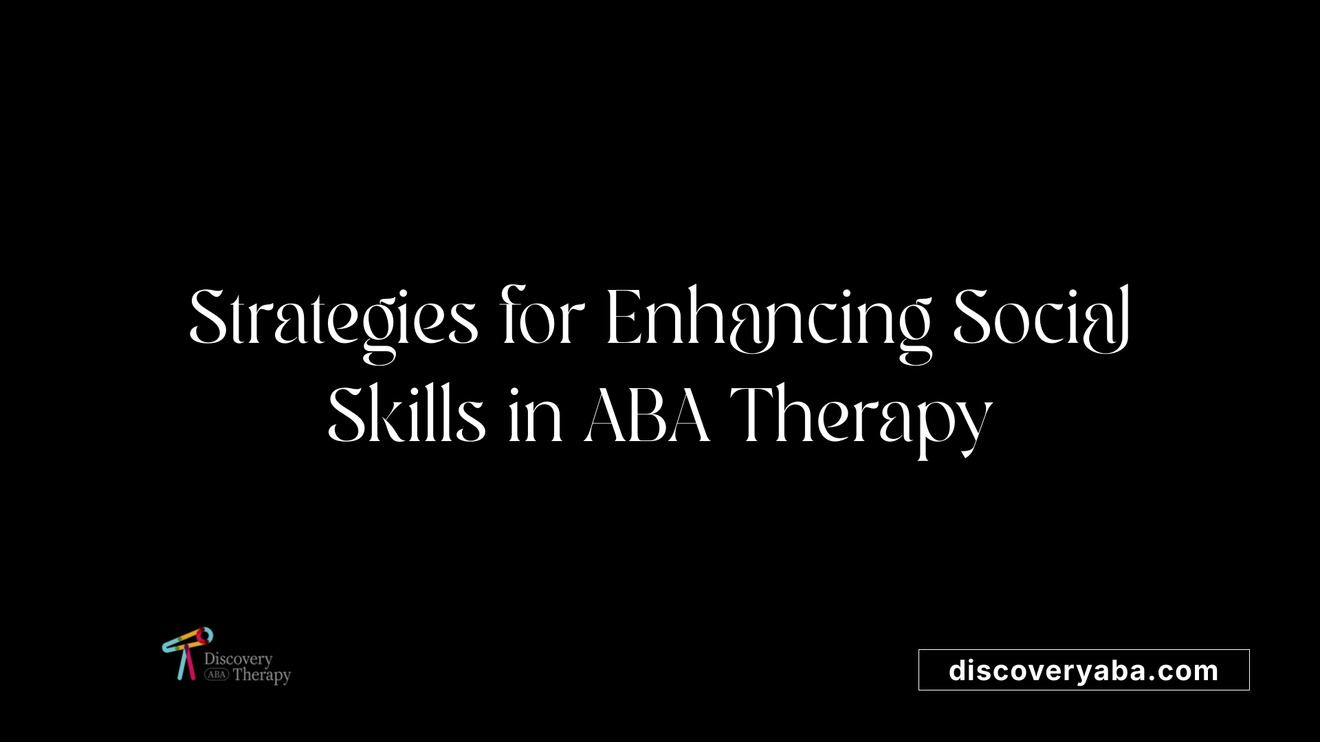 Strategies for Enhancing Social Skills in ABA Therapy