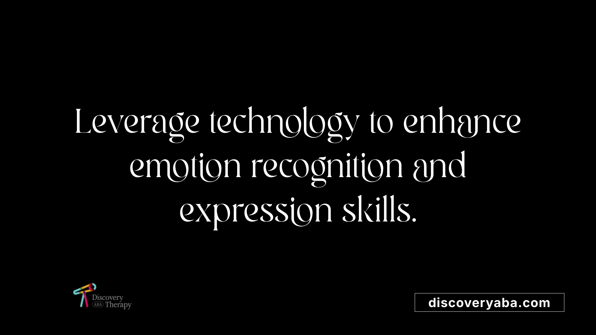 Leverage technology to enhance emotion recognition and expression skills.