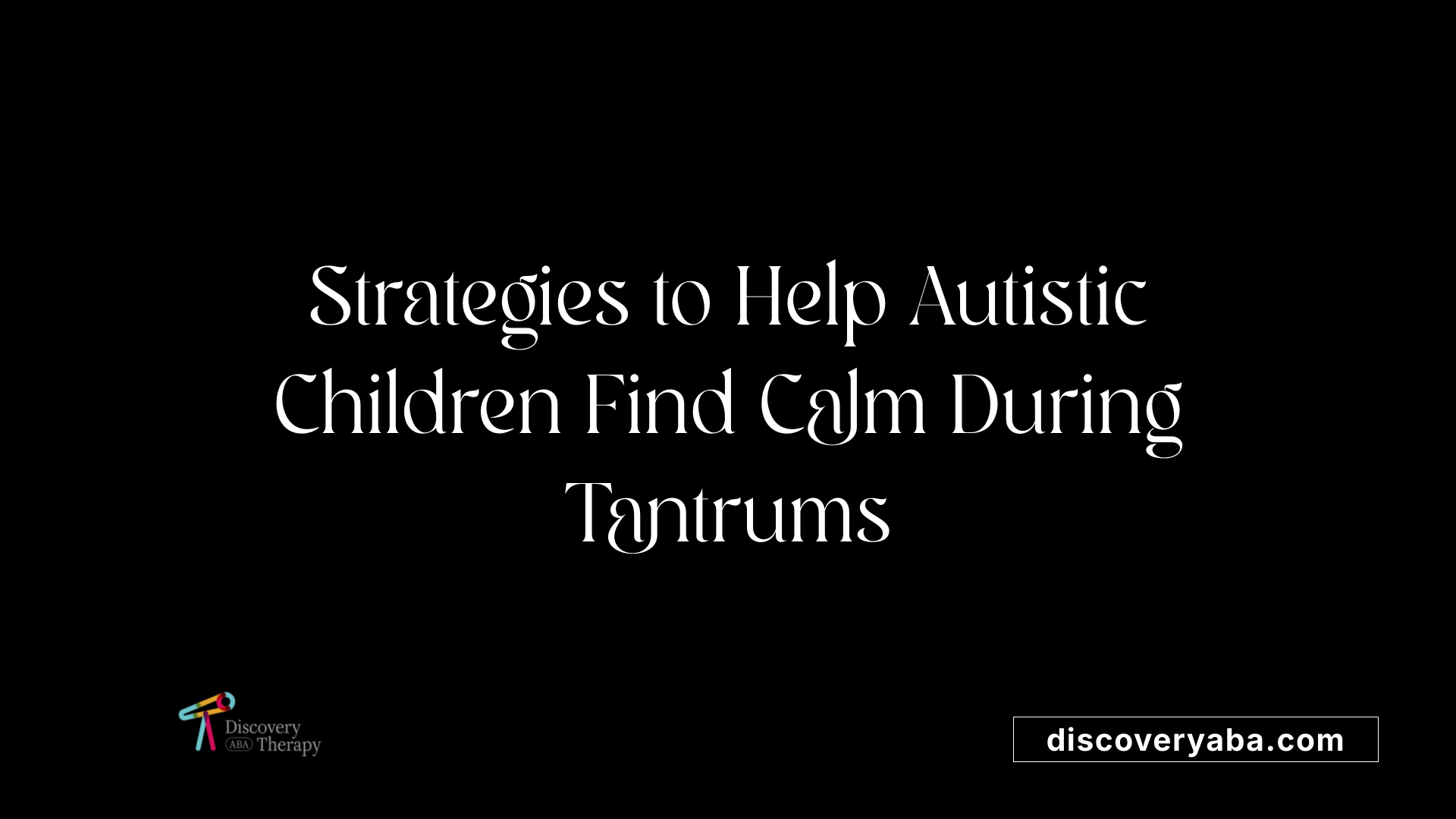 Strategies to Help Autistic Children Find Calm During Tantrums