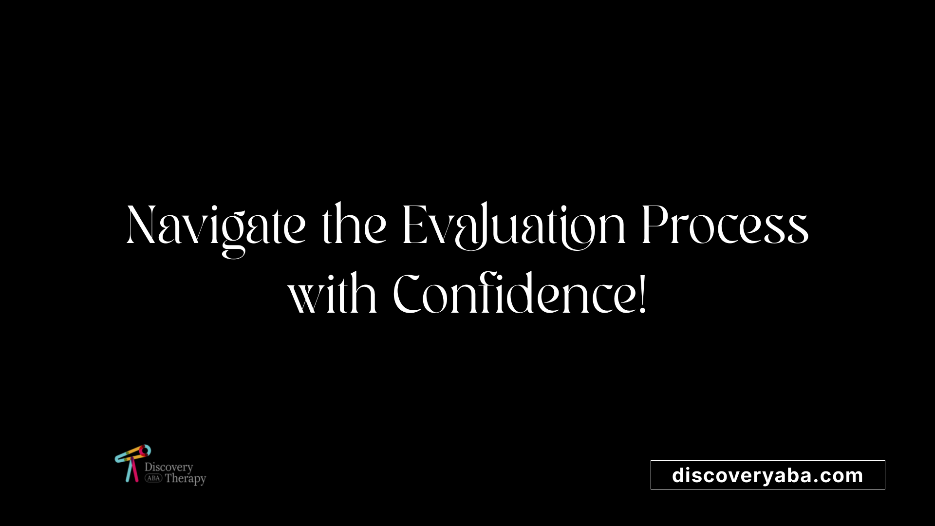 Navigate the Evaluation Process with Confidence!