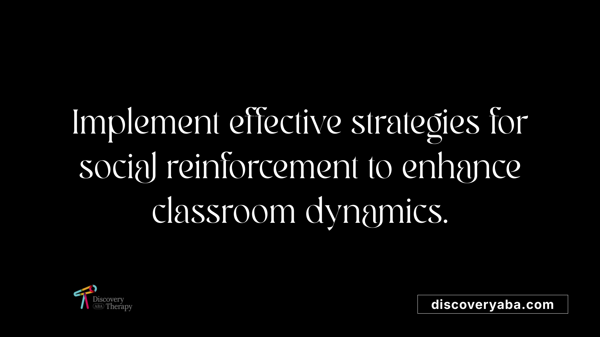 Implement effective strategies for social reinforcement to enhance classroom dynamics.