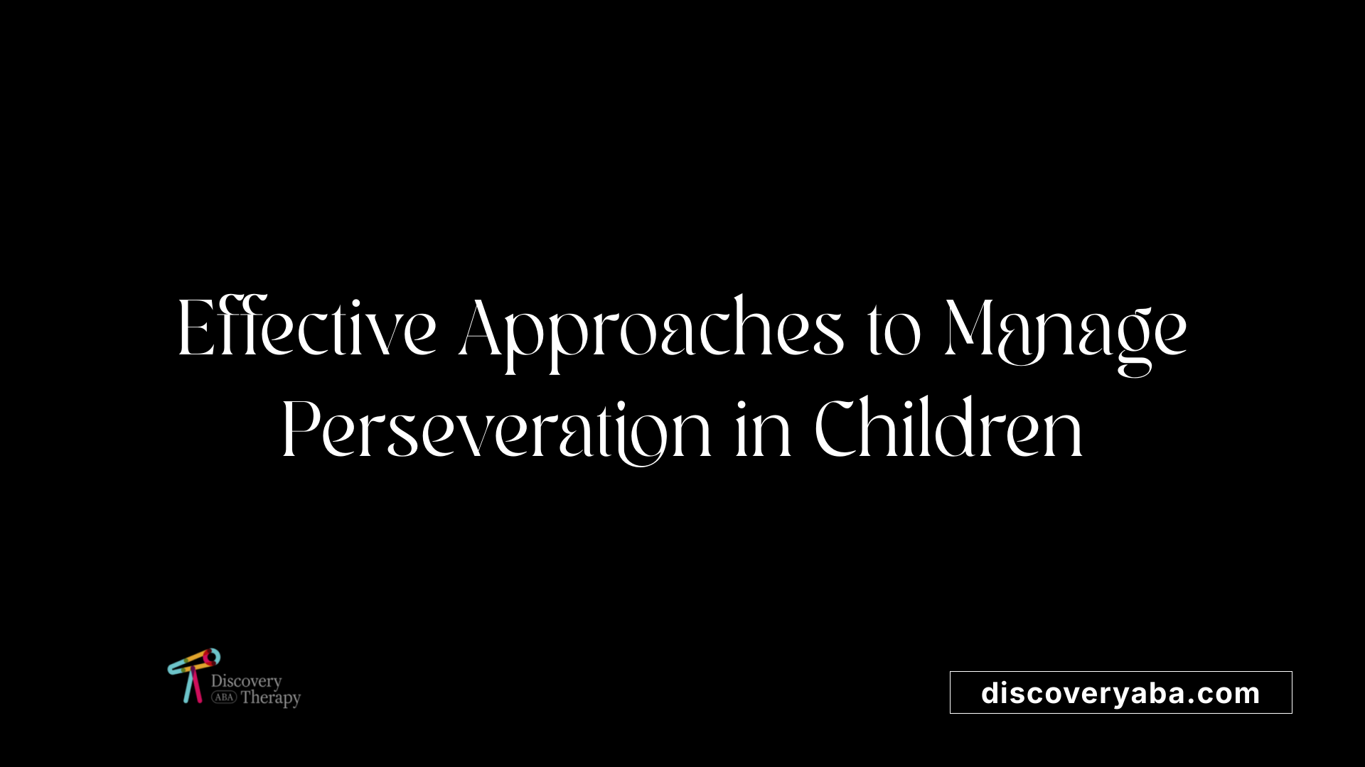 Effective Approaches to Manage Perseveration in Children