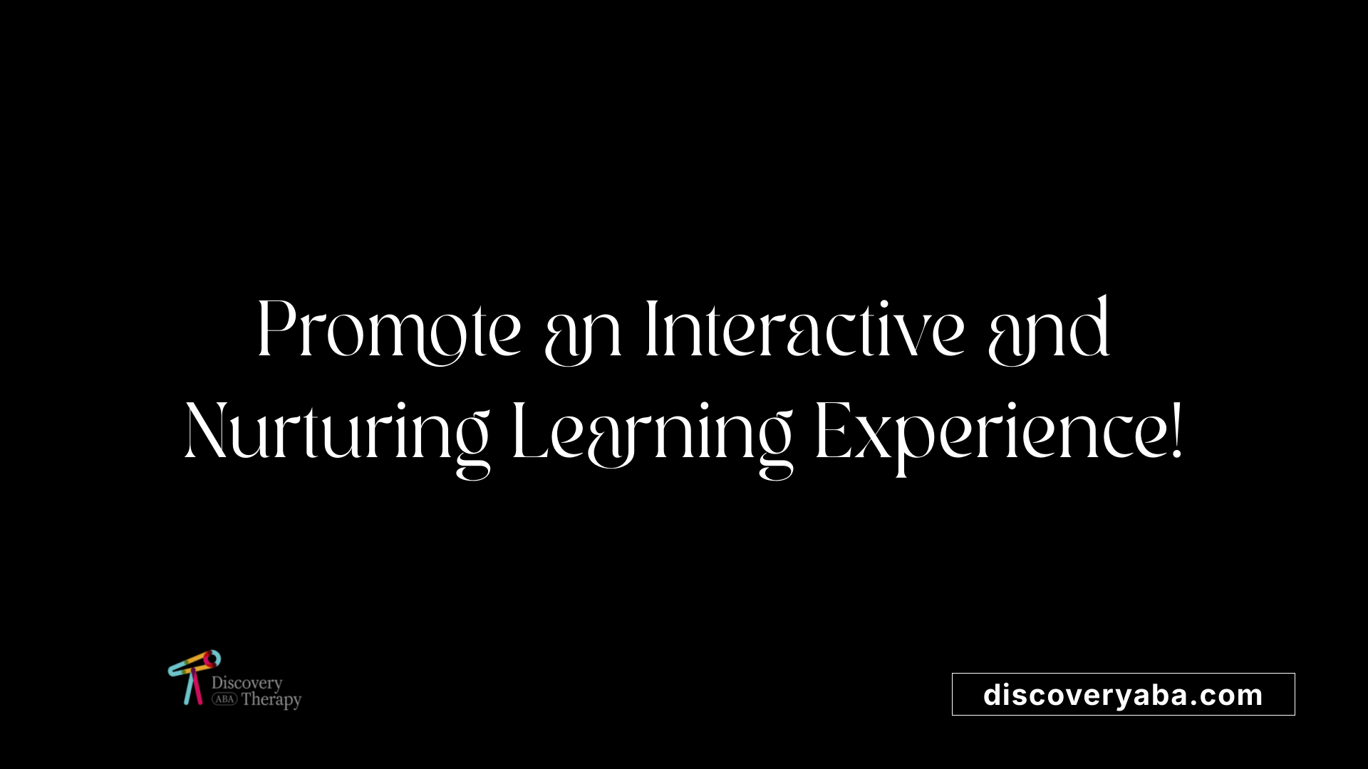 Promote an Interactive and Nurturing Learning Experience!