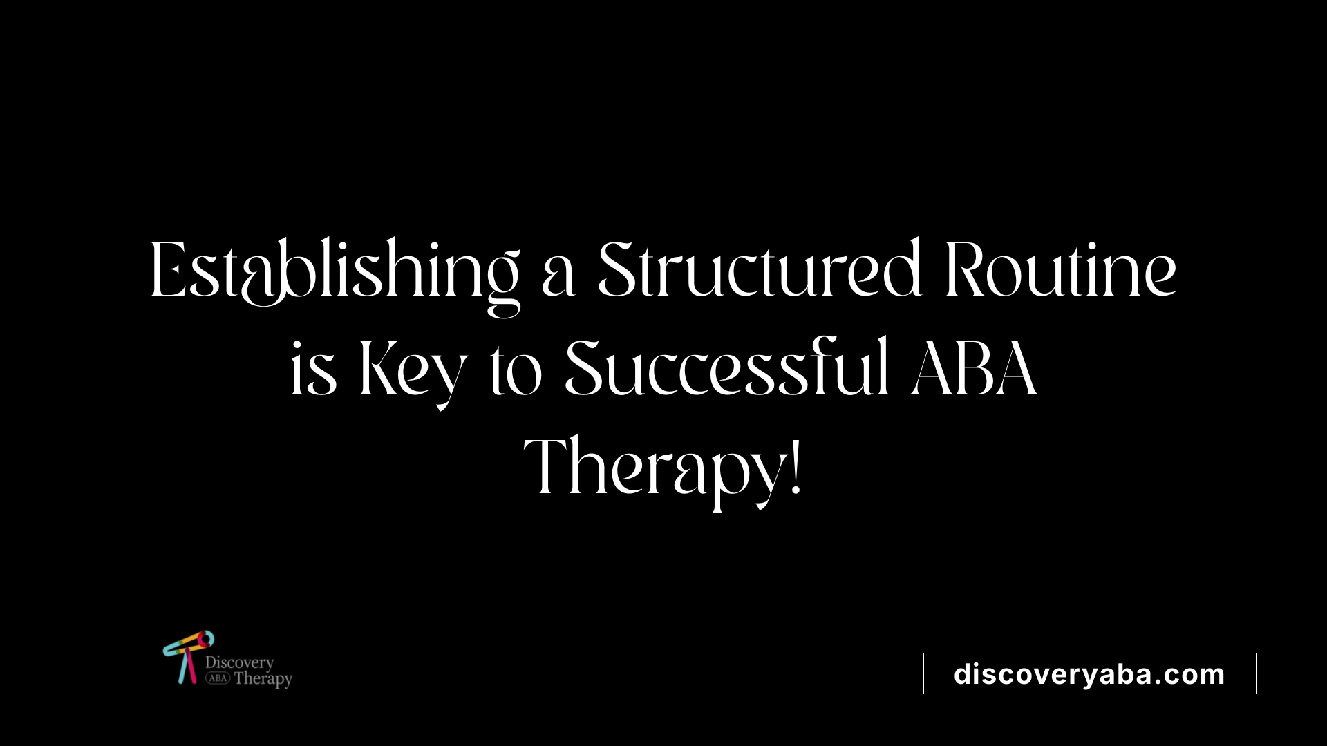 Establishing a Structured Routine is Key to Successful ABA Therapy!