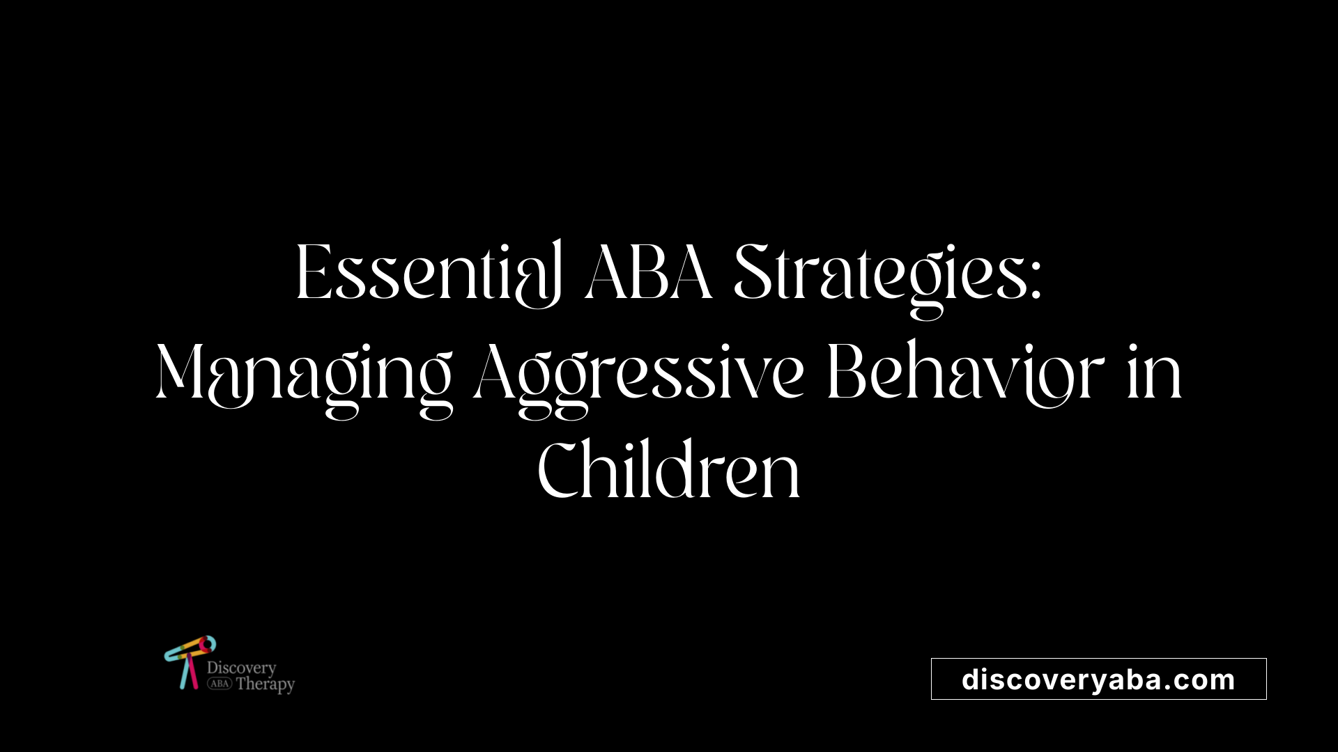 Essential ABA Strategies: Managing Aggressive Behavior in Children