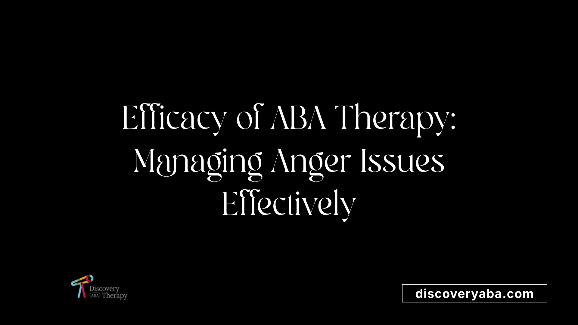 Efficacy of ABA Therapy: Managing Anger Issues Effectively